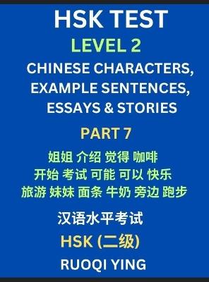 HSK Test Level 2 (Part 7)- Chinese Characters, Example Sentences, Essays & Stories- Self-learn Mandarin Chinese Characters for Hanyu Shuiping Kaoshi (HSK1), Easy Lessons for Beginners, Short Stories Reading Practice, Simplified Characters, Pinyin & English - Ruoqi Ying - cover