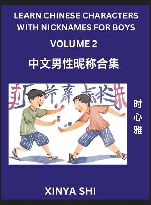 Learn Chinese Characters with Nicknames for Boys (Part 2)- Quickly Self-learn Mandarin Language and Culture, Vocabulary of Hundreds of Chinese Characters Words with Names Suitable for Young and Adults, English, Pinyin, HSK All Levels, Beginners, Intermedia - Xinya Shi - cover