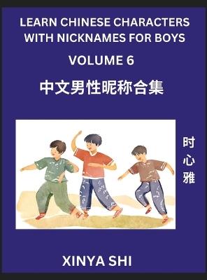 Learn Chinese Characters with Nicknames for Boys (Part 6)- Quickly Self-learn Mandarin Language and Culture, Vocabulary of Hundreds of Chinese Characters Words with Names Suitable for Young and Adults, English, Pinyin, HSK All Levels, Beginners, Intermedia - Xinya Shi - cover
