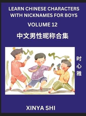 Learn Chinese Characters with Nicknames for Boys (Part 12)- Quickly Self-learn Mandarin Language and Culture, Vocabulary of Hundreds of Chinese Characters Words with Names Suitable for Young and Adults, English, Pinyin, HSK All Levels, Beginners, Intermedi - Xinya Shi - cover