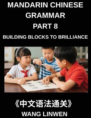 Mandarin Chinese Grammar (Part 8)- Building Blocks to Brilliance, From Pinyin to Precision, From Fundamentals to Fluent Expression, Grammar Essentials for Confident Communication, Evolving Your Chinese from Rules to Refinement, HSK All Levels - Linwen Wang - cover