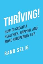 Thriving!: How to Create a Healthier, Happier, and More Prosperous Life
