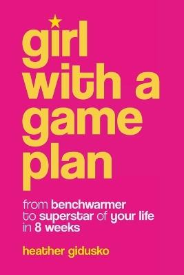 Girl with a Game Plan: From Benchwarmer to Superstar in 8 Weeks - Gidusko - cover