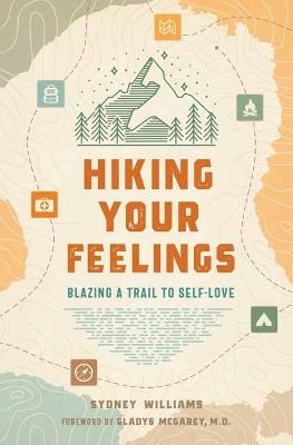 Hiking Your Feelings  : Blazing a Trail to Self-Love  - Sydney  Williams,Gladys MacGarey - cover