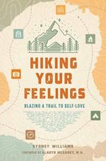 Hiking Your Feelings  : Blazing a Trail to Self-Love 