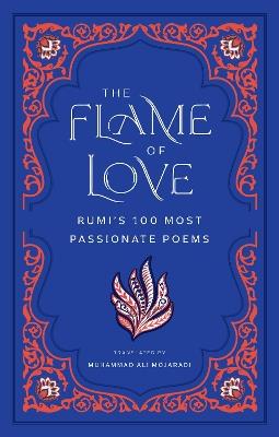The Flame of Love: Rumi's 100 Most Passionate Poems - Rumi - cover