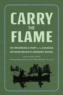 Carry the Flame: The Remarkable Story of the Canadian Outward Bound Wilderness School - Charles Luckmann,Ian Yolles,Alistair McArthur - cover