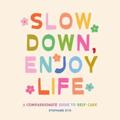 Slow Down, Enjoy Life: A Compassionate Guide to Self-Care - Stephanie Zito - cover