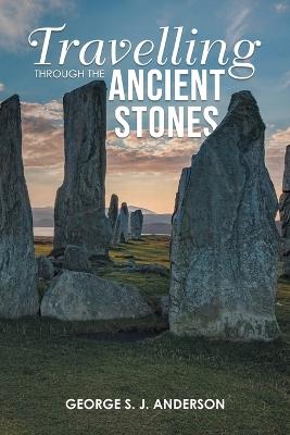 Travelling Through the Ancient Stones: A Collection of Illustrated Poems - George S J Anderson - cover