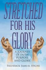 Stretched For His Glory: A Journey of Faith, Purpose, and Glory