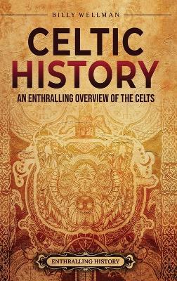 Celtic History: An Enthralling Overview of the Celts - Billy Wellman - cover