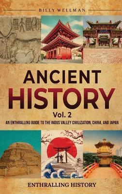 Ancient History Vol. 2: An Enthralling Guide to the Indus Valley Civilization, China, and Japan - Billy Wellman - cover