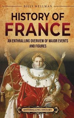History of France: An Enthralling Overview of Major Events and Figures - Billy Wellman - cover