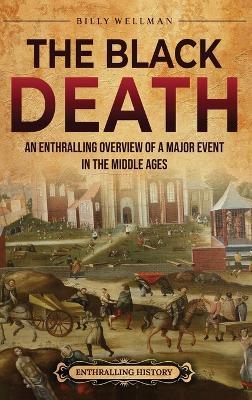 The Black Death: An Enthralling Overview of a Major Event in the Middle Ages - Billy Wellman - cover