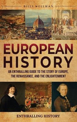 European History: An Enthralling Guide to the Story of Europe, the Renaissance, and the Enlightenment - Billy Wellman - cover