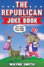 The Republican Joke Book: Fun Political Humor, Puns and Jokes For Republicans