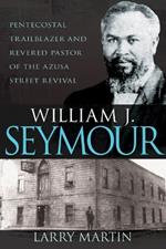 William J. Seymour: Pentecostal Trailblazer and Revered Pastor of the Azusa Street Revival