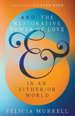 And: The Restorative Power of Love in an Either/Or World - Felicia Murrell - cover