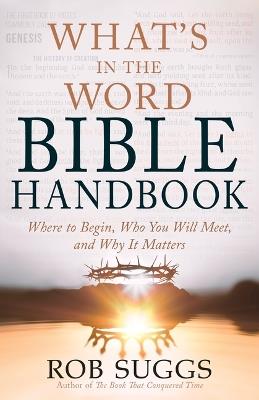 What's in the Word Bible Handbook: Where to Begin, Who You Will Meet, and Why It Matters - Rob Suggs - cover