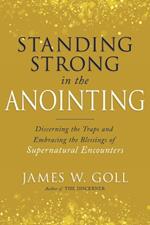Standing Strong in the Anointing: Discerning the Traps and Embracing the Blessings of Supernatural Encounters
