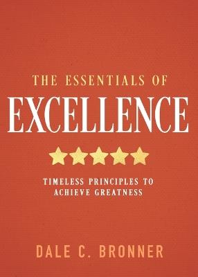 The Essentials of Excellence: Timeless Principles to Achieve Greatness - Dale Bronner - cover