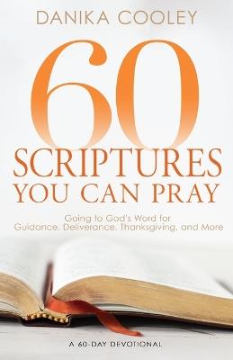 60 Scriptures You Can Pray: Going to God's Word for Guidance, Deliverance, Thanksgiving, and More - Danika Cooley - cover