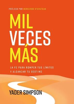 Mil Veces Más: La Fe Para Romper Tus Límites Y Alcanzar Tu Destino - Yader E Simpson - cover
