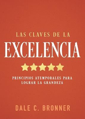 Las Claves de la Excelencia: Principios Atemporales Para Lograr La Grandeza - Dale Bronner - cover