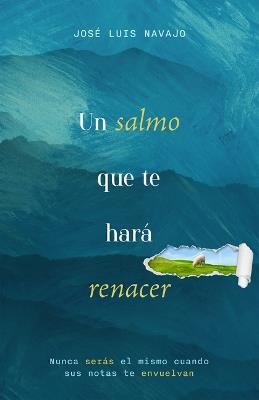 Un Salmo Que Te Hará Renacer: Nunca Serás El Mismo Cuando Su Abrazo Te Envuelva - José Luis Navajo - cover