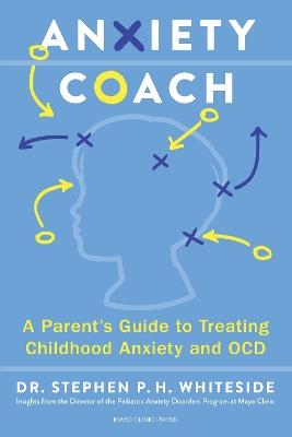Anxiety Coach: A Parent's Guide to Treating Childhood Anxiety and OCD - Stephen P.H. Whiteside - cover