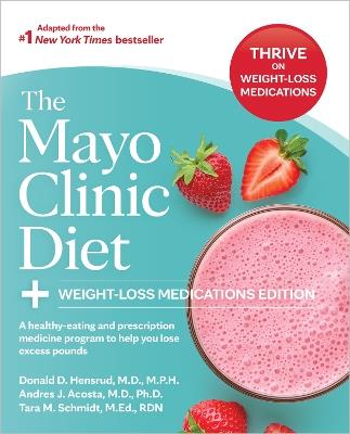 The Mayo Clinic Diet: Weight-Loss Medications Edition: A healthy-eating and prescription medicine program to help you lose excess pounds - Donald D. Hensrud,Andres J. Acosta,Tara M. Schmidt - cover