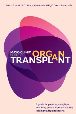 Mayo Clinic Guide to Organ Transplant: A Guide for Patients, Caregivers and Living Donors from the World's Leading Transplant Experts - Bashar A. Aqel,Julie K. Heimbach,C. Burcin Taner - cover