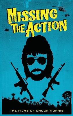 Missing the Action (hardback): The Films of Chuck Norris - David C Hayes - cover