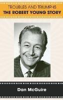 Troubles and Triumphs (hardback): The Robert Young Story - Dan McGuire - cover