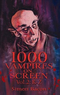 1000 Vampires on Screen, Vol 2 (hardback): K-Z - Simon Bacon - cover
