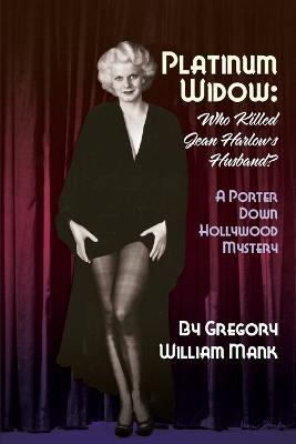 Platinum Widow: Who Killed Jean Harlow's Husband? - Gregory William Mank - cover