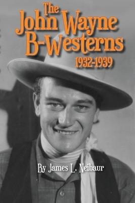John Wayne B-Westerns 1932-1939 - James L Neibaur - cover