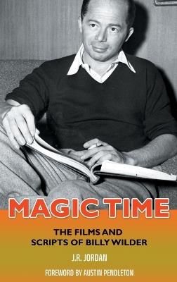 Magic Time (hardback): The Films and Scripts of Billy Wilder - J R Jordan - cover