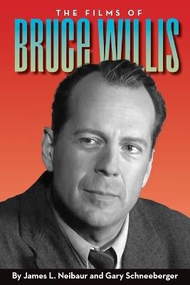 The Films of Bruce Willis - James L Neibaur,Gary Schneederger - cover
