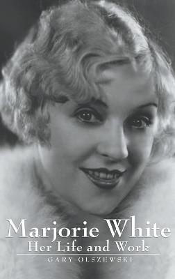 Marjorie White (hardback): Her Life and Work - Gary Olszewski - cover