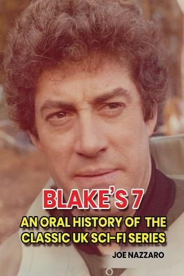 Blake's 7: An Oral History of the Classic UK Sci-Fi Series - Joe Nazzaro - cover