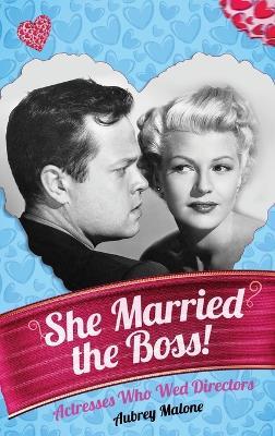 She Married the Boss! - Actresses Who Wed Directors (hardback) - Aubrey Malone - cover
