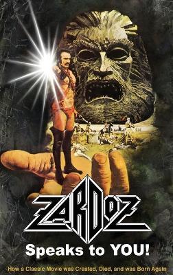 Zardoz Speaks To You! How a Classic Movie was Created, Died, and was Born Again - Roger Mitchell - cover