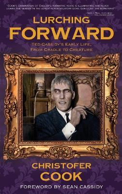 Lurching Forward - Ted Cassidy's Early Life from Cradle to Creature (hardback) - Christofer Cook - cover