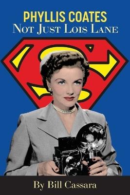 Phyllis Coates: Not Just Lois Lane - Bill Cassara - cover