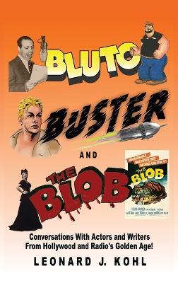 Bluto, Buster and The Blob: Conversations with Actors and Writers From Hollywood and Radio's Golden Age! - Leonard J Kohl - cover