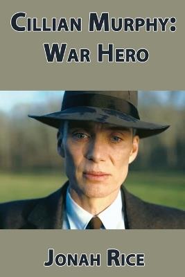 Cillian Murphy: War Hero - Jonah Rice - cover
