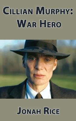 Cillian Murphy: War Hero - Jonah Rice - cover