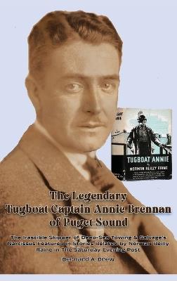 The Legendary Tugboat Captain Annie Brennan of Puget Sound - Bernard a Drew - cover