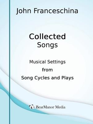 Collected Songs - Musical Settings from Song Cycles and Plays - John Franceschina - cover
